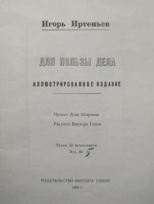 Иртеньев И. Для пользы дела. Иллюстрированное издание. Проект Льва Шпринца; рис. Виктора Гоппе. [М.], 1999.